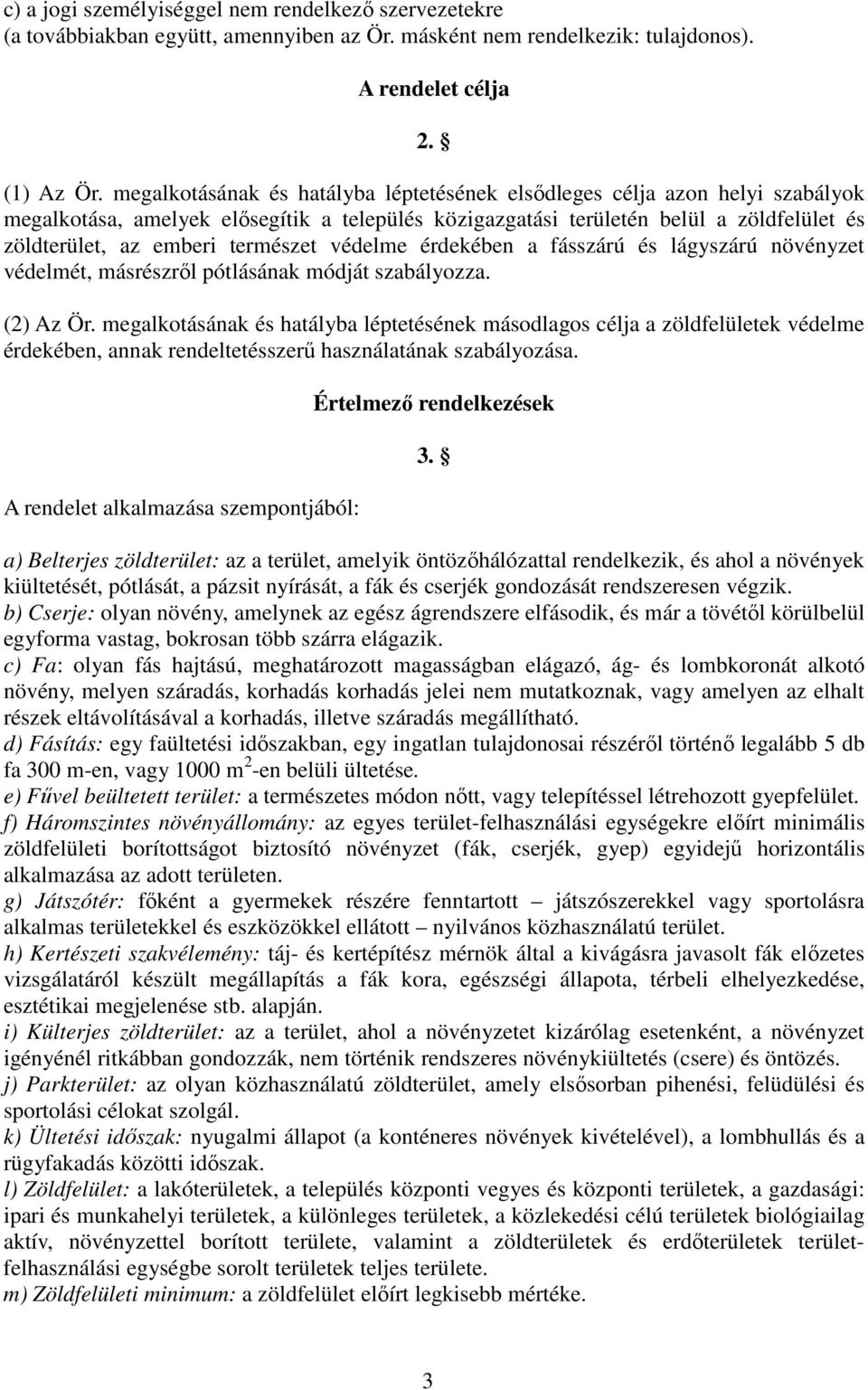 természet védelme érdekében a fásszárú és lágyszárú növényzet védelmét, másrészrıl pótlásának módját szabályozza. (2) Az Ör.