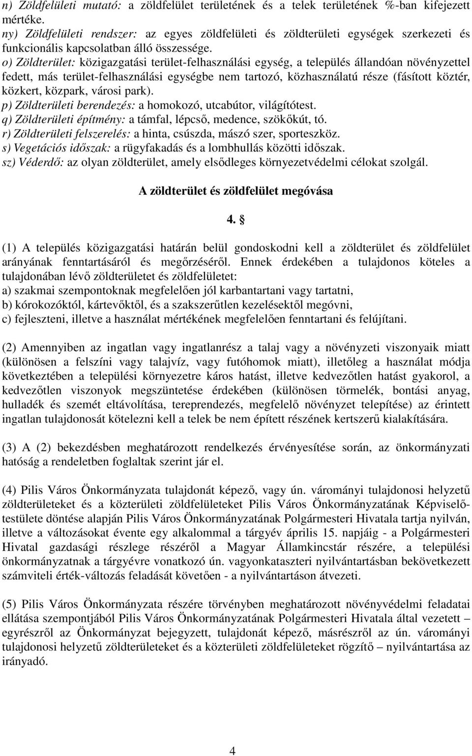 o) Zöldterület: közigazgatási terület-felhasználási egység, a település állandóan növényzettel fedett, más terület-felhasználási egységbe nem tartozó, közhasználatú része (fásított köztér, közkert,