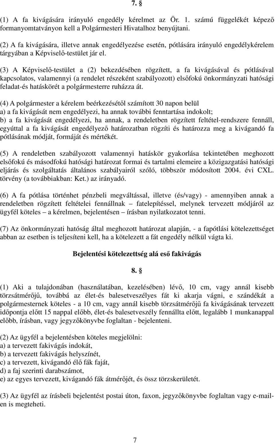 (3) A Képviselı-testület a (2) bekezdésében rögzített, a fa kivágásával és pótlásával kapcsolatos, valamennyi (a rendelet részeként szabályozott) elsıfokú önkormányzati hatósági feladat-és hatáskörét