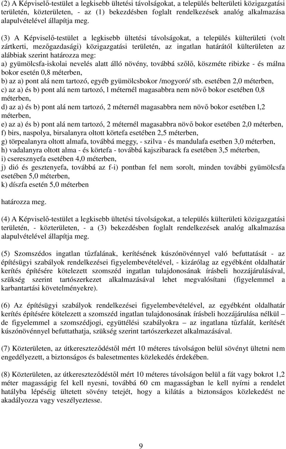 (3) A Képviselı-testület a legkisebb ültetési távolságokat, a település külterületi (volt zártkerti, mezıgazdasági) közigazgatási területén, az ingatlan határától külterületen az alábbiak szerint