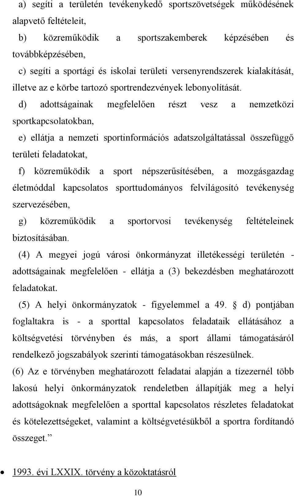 d) adottságainak megfelelően részt vesz a nemzetközi sportkapcsolatokban, e) ellátja a nemzeti sportinformációs adatszolgáltatással összefüggő területi feladatokat, f) közreműködik a sport