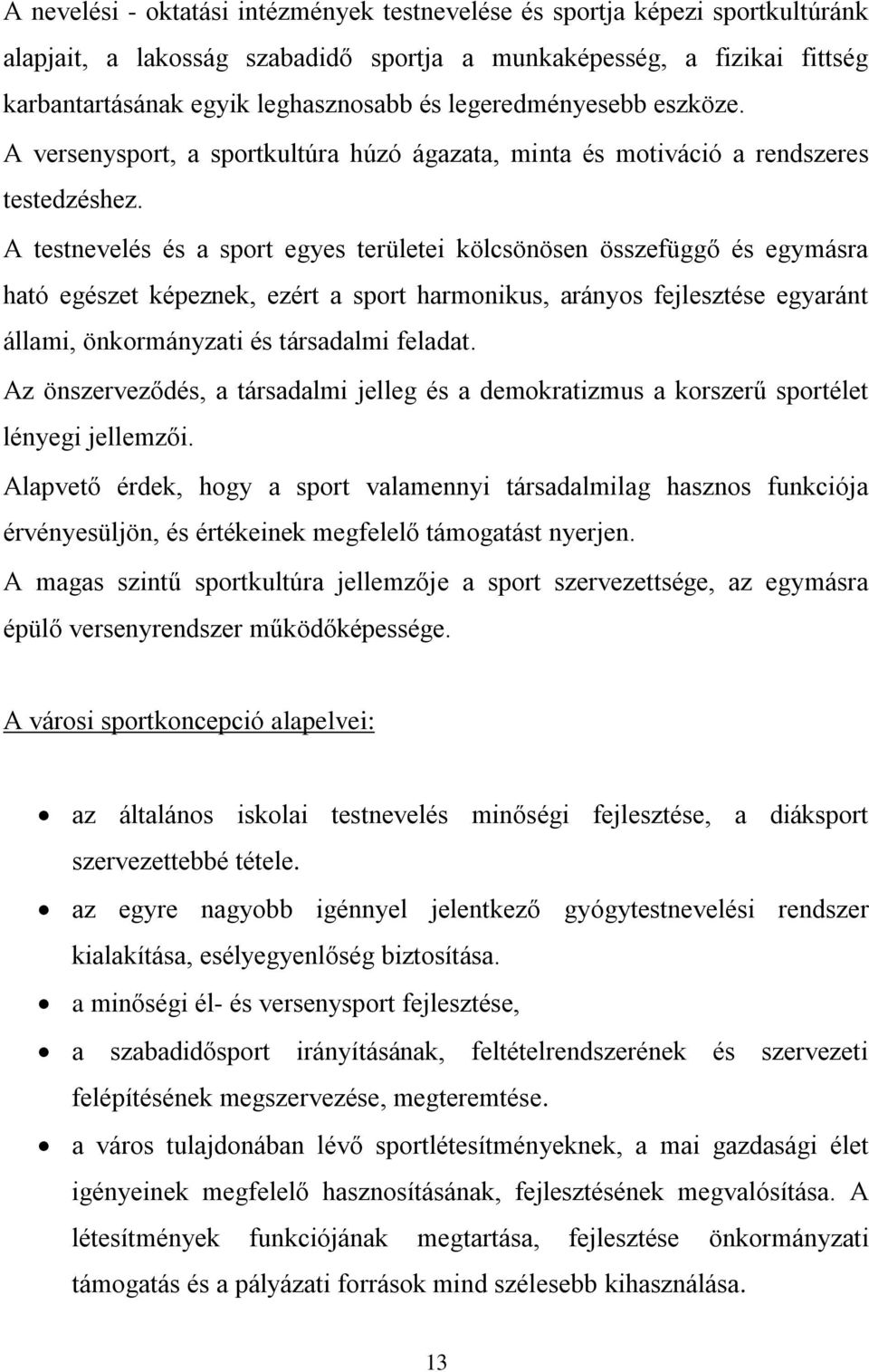 A testnevelés és a sport egyes területei kölcsönösen összefüggő és egymásra ható egészet képeznek, ezért a sport harmonikus, arányos fejlesztése egyaránt állami, önkormányzati és társadalmi feladat.