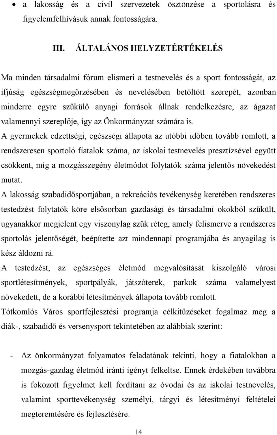 anyagi források állnak rendelkezésre, az ágazat valamennyi szereplője, így az Önkormányzat számára is.