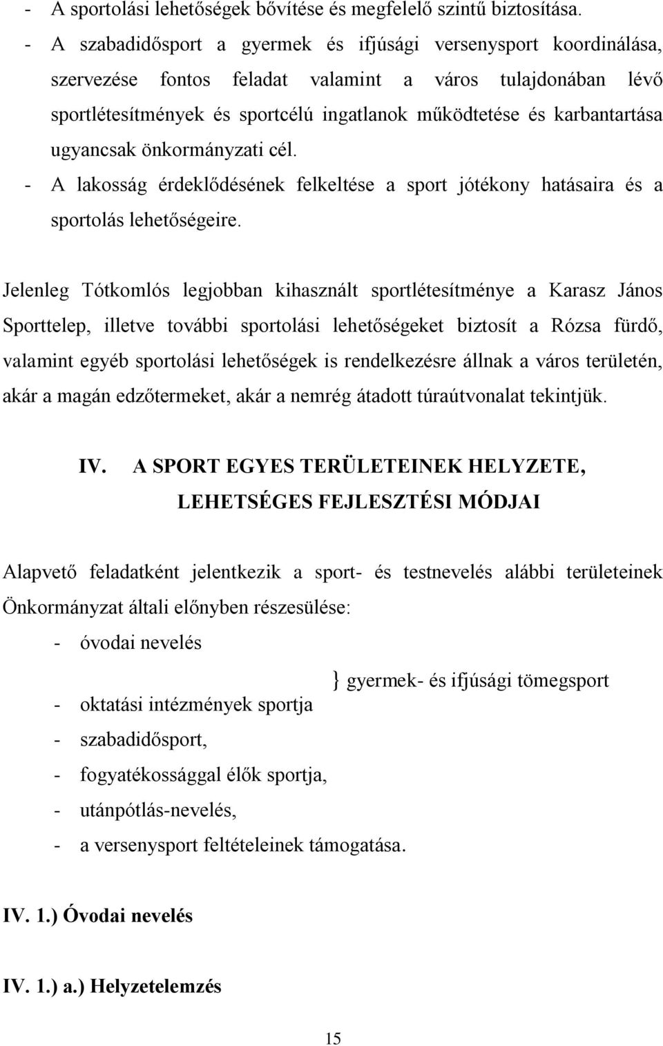 karbantartása ugyancsak önkormányzati cél. - A lakosság érdeklődésének felkeltése a sport jótékony hatásaira és a sportolás lehetőségeire.