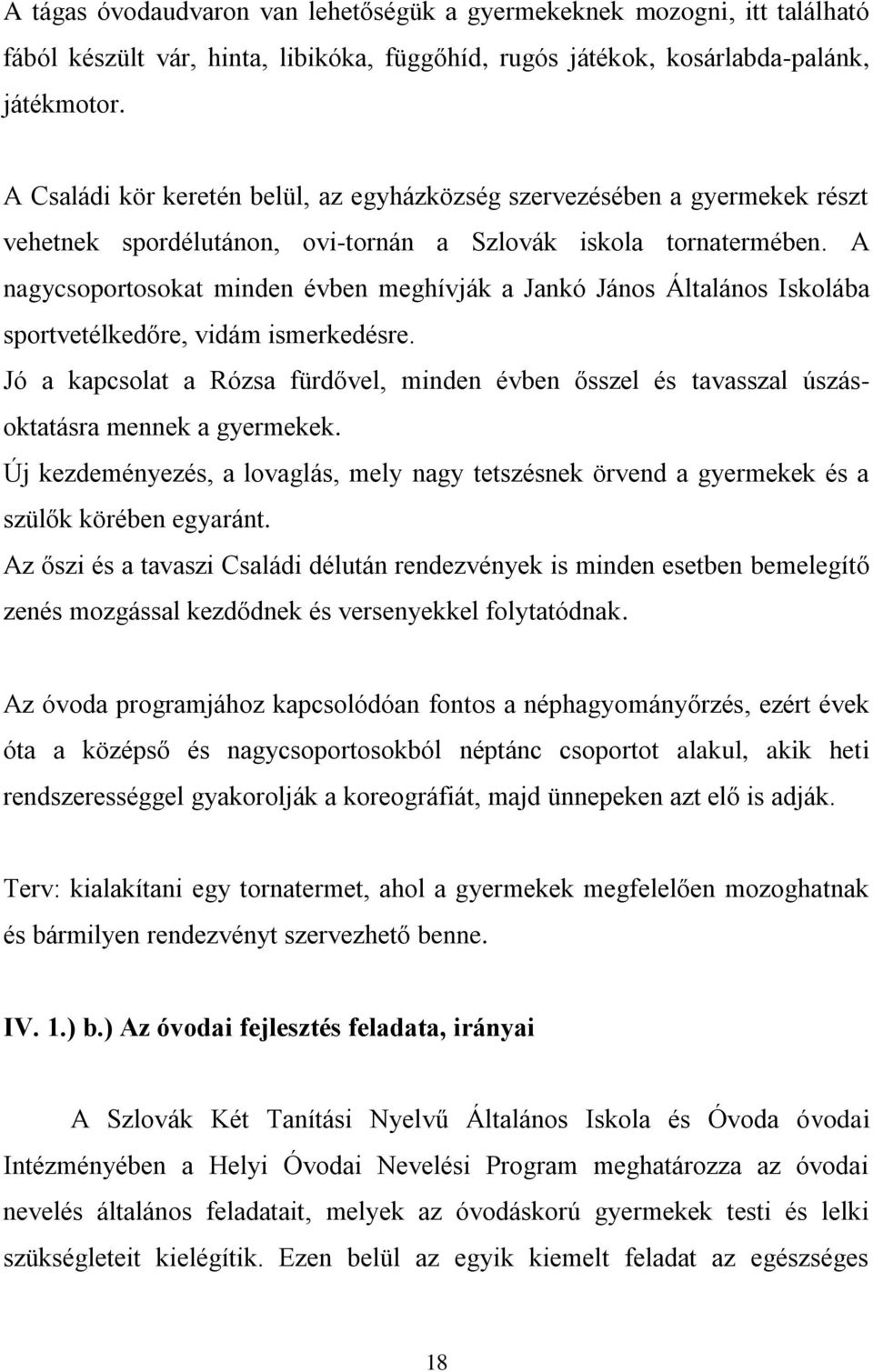 A nagycsoportosokat minden évben meghívják a Jankó János Általános Iskolába sportvetélkedőre, vidám ismerkedésre.