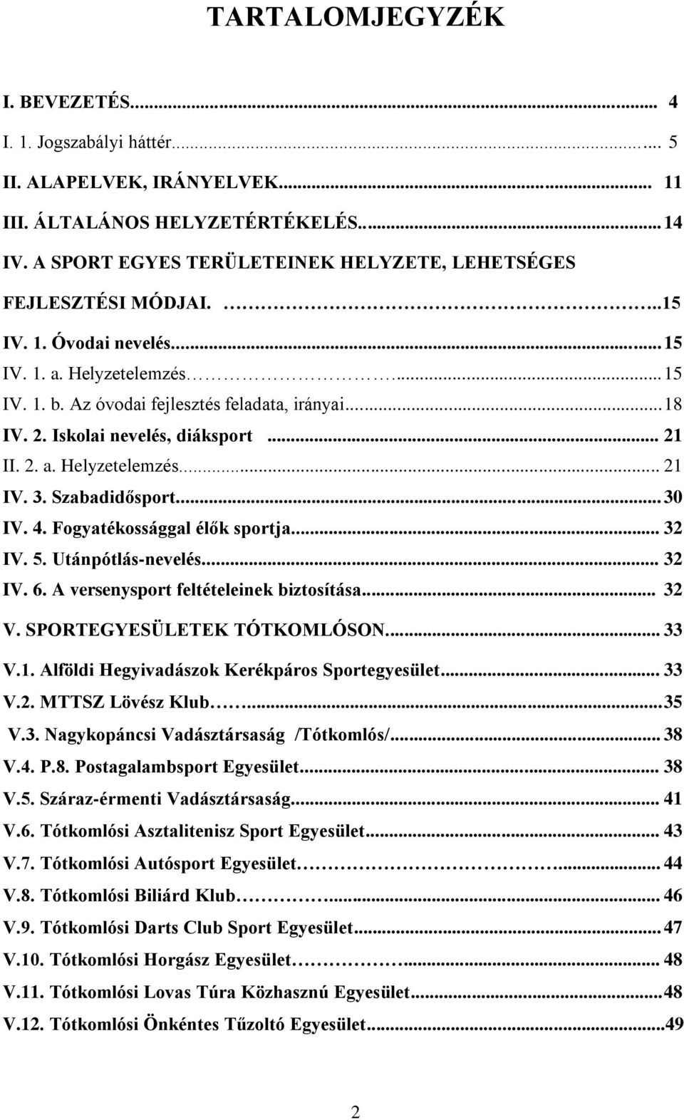 Iskolai nevelés, diáksport... 21 II. 2. a. Helyzetelemzés... 21 IV. 3. Szabadidősport... 30 IV. 4. Fogyatékossággal élők sportja... 32 IV. 5. Utánpótlás-nevelés... 32 IV. 6.