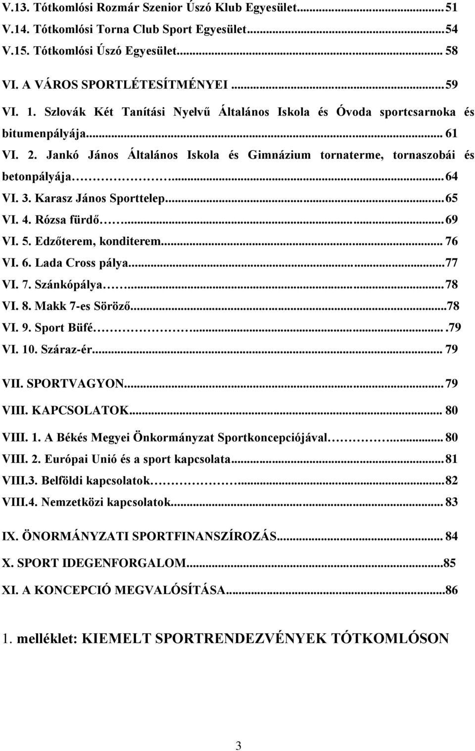 Karasz János Sporttelep... 65 VI. 4. Rózsa fürdő... 69 VI. 5. Edzőterem, konditerem... 76 VI. 6. Lada Cross pálya... 77 VI. 7. Szánkópálya... 78 VI. 8. Makk 7-es Söröző...78 VI. 9. Sport Büfé....79 VI.