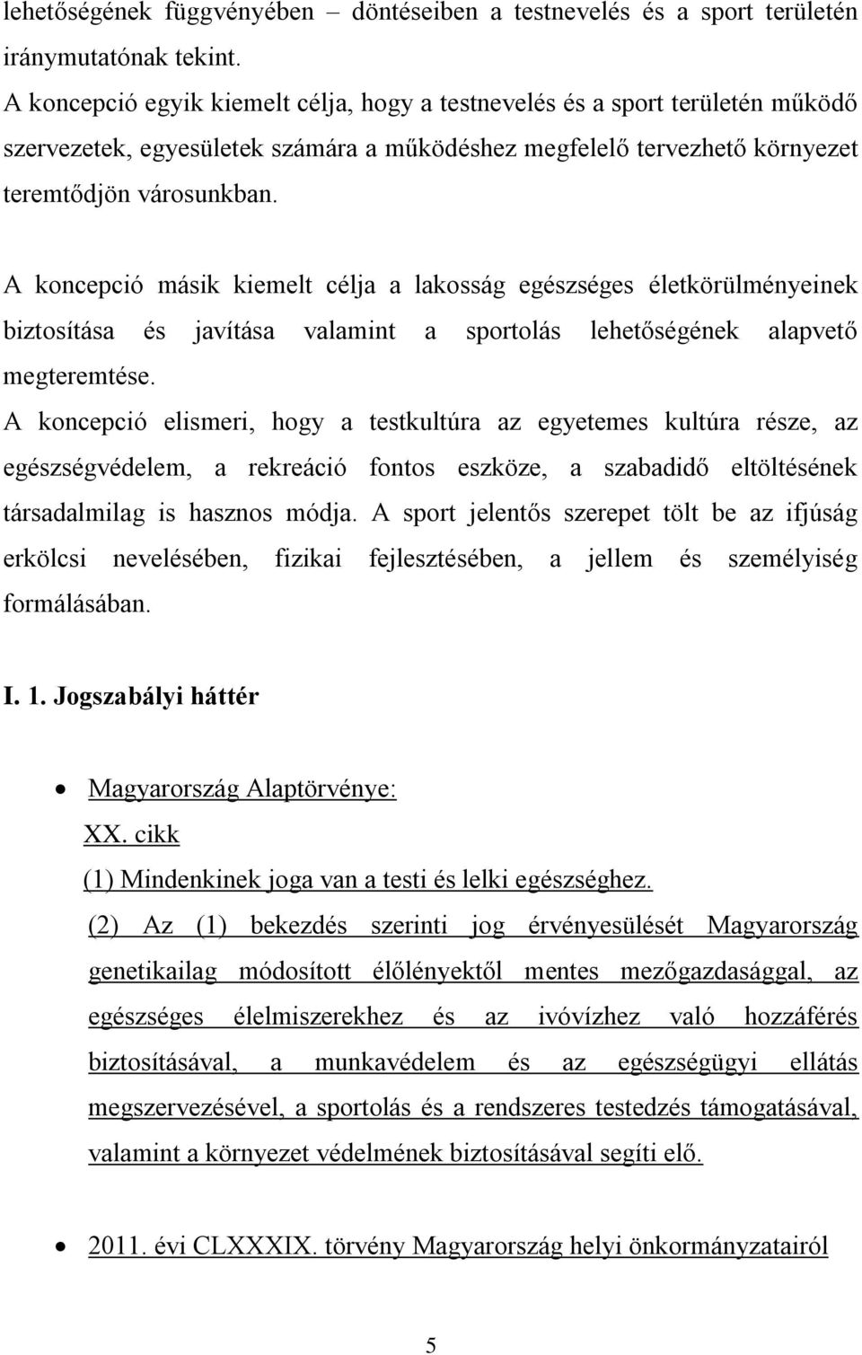 A koncepció másik kiemelt célja a lakosság egészséges életkörülményeinek biztosítása és javítása valamint a sportolás lehetőségének alapvető megteremtése.