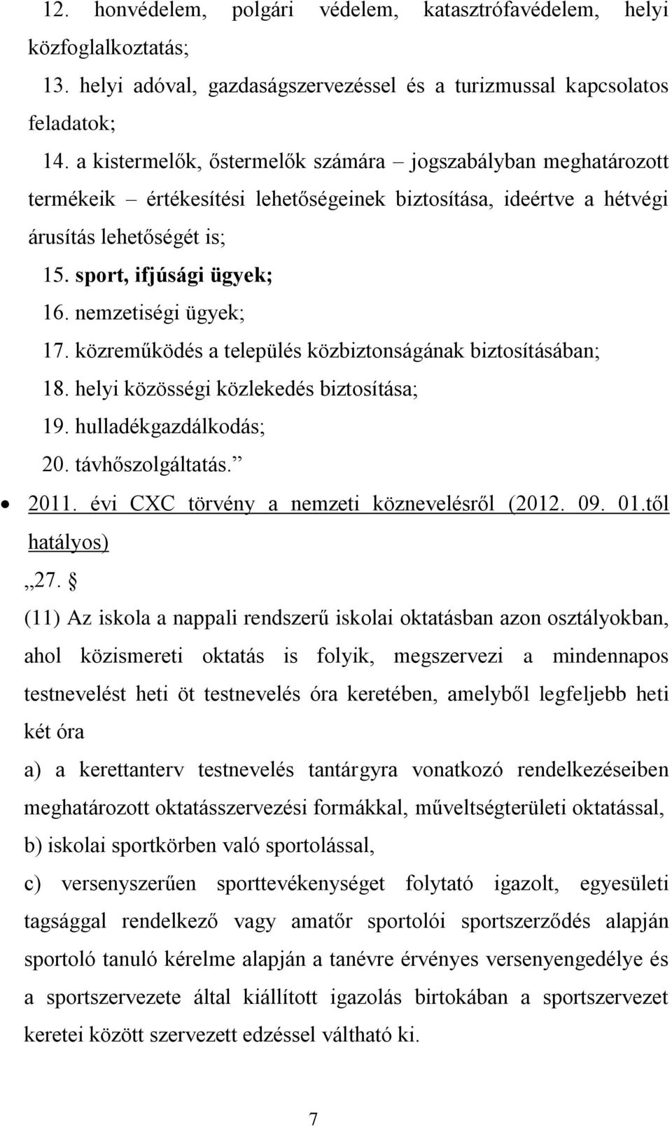 nemzetiségi ügyek; 17. közreműködés a település közbiztonságának biztosításában; 18. helyi közösségi közlekedés biztosítása; 19. hulladékgazdálkodás; 20. távhőszolgáltatás. 2011.