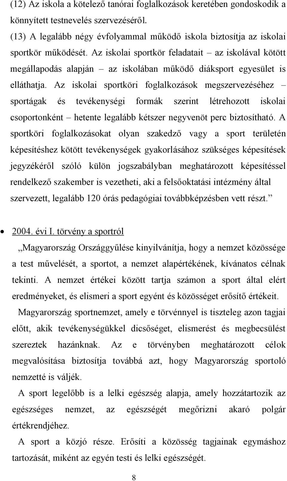 Az iskolai sportköri foglalkozások megszervezéséhez sportágak és tevékenységi formák szerint létrehozott iskolai csoportonként hetente legalább kétszer negyvenöt perc biztosítható.