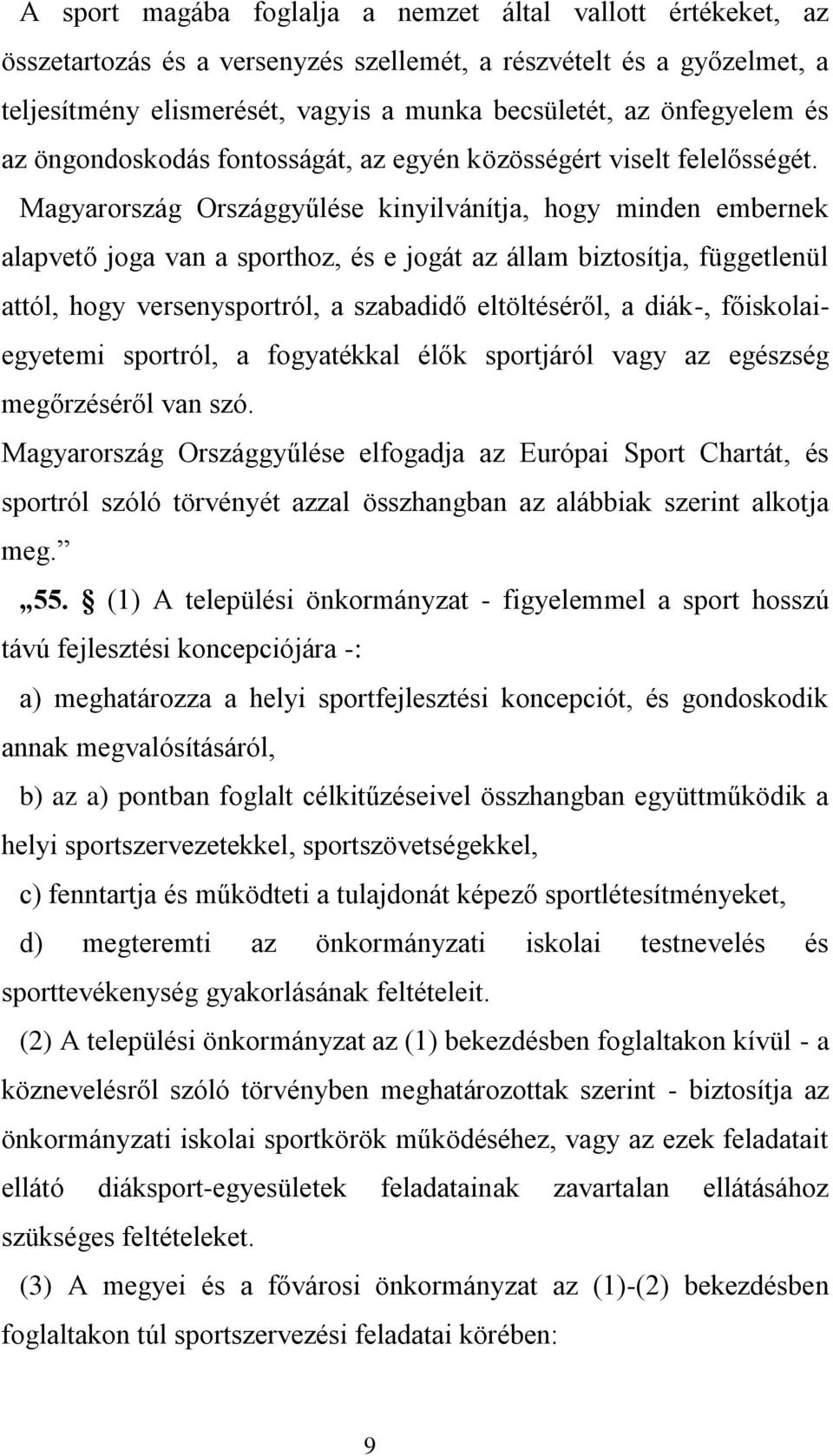 Magyarország Országgyűlése kinyilvánítja, hogy minden embernek alapvető joga van a sporthoz, és e jogát az állam biztosítja, függetlenül attól, hogy versenysportról, a szabadidő eltöltéséről, a