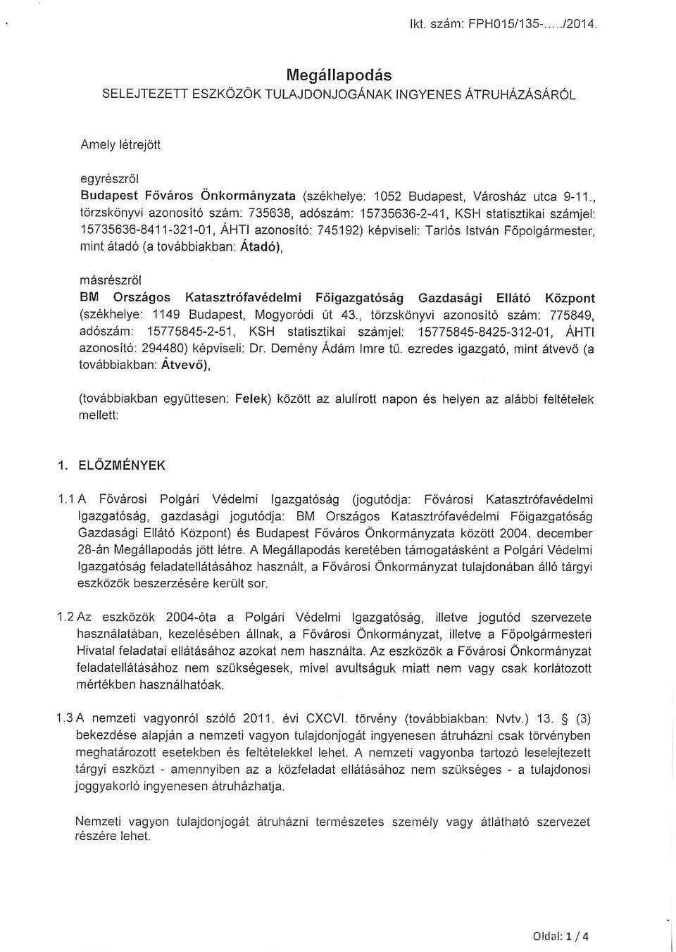 A nemzeti vagyonba tartozó leselejtezett tárgyi eszközt - amennyiben az a közfeladat ellátásához nem szükséges - a tulajdonosi joggyakorló ingyenesen átruházhatja. 1.
