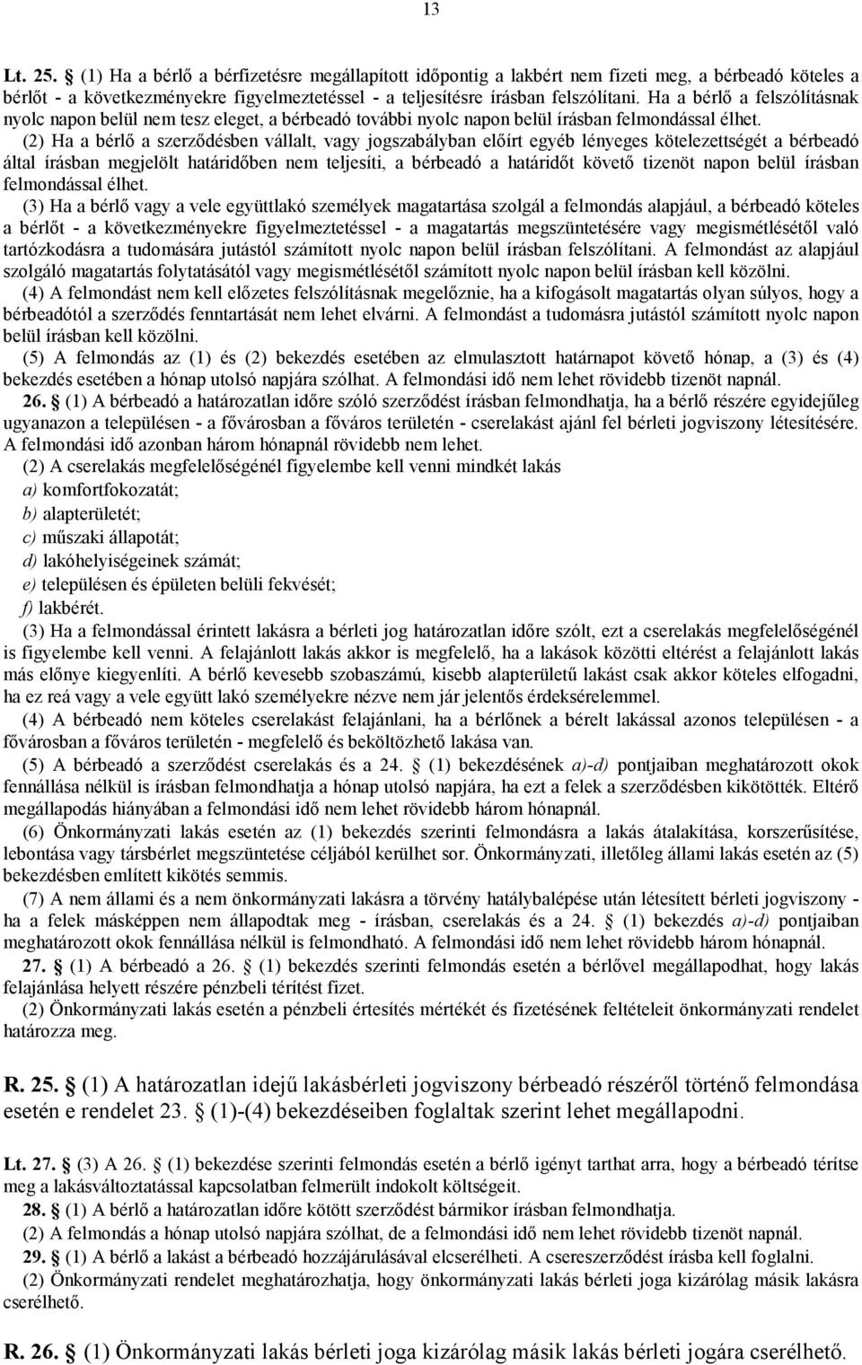 (2) Ha a bérlő a szerződésben vállalt, vagy jogszabályban előírt egyéb lényeges kötelezettségét a bérbeadó által írásban megjelölt határidőben nem teljesíti, a bérbeadó a határidőt követő tizenöt