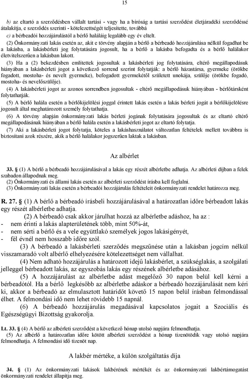 (2) Önkormányzati lakás esetén az, akit e törvény alapján a bérlő a bérbeadó hozzájárulása nélkül fogadhat be a lakásba, a lakásbérleti jog folytatására jogosult, ha a bérlő a lakásba befogadta és a