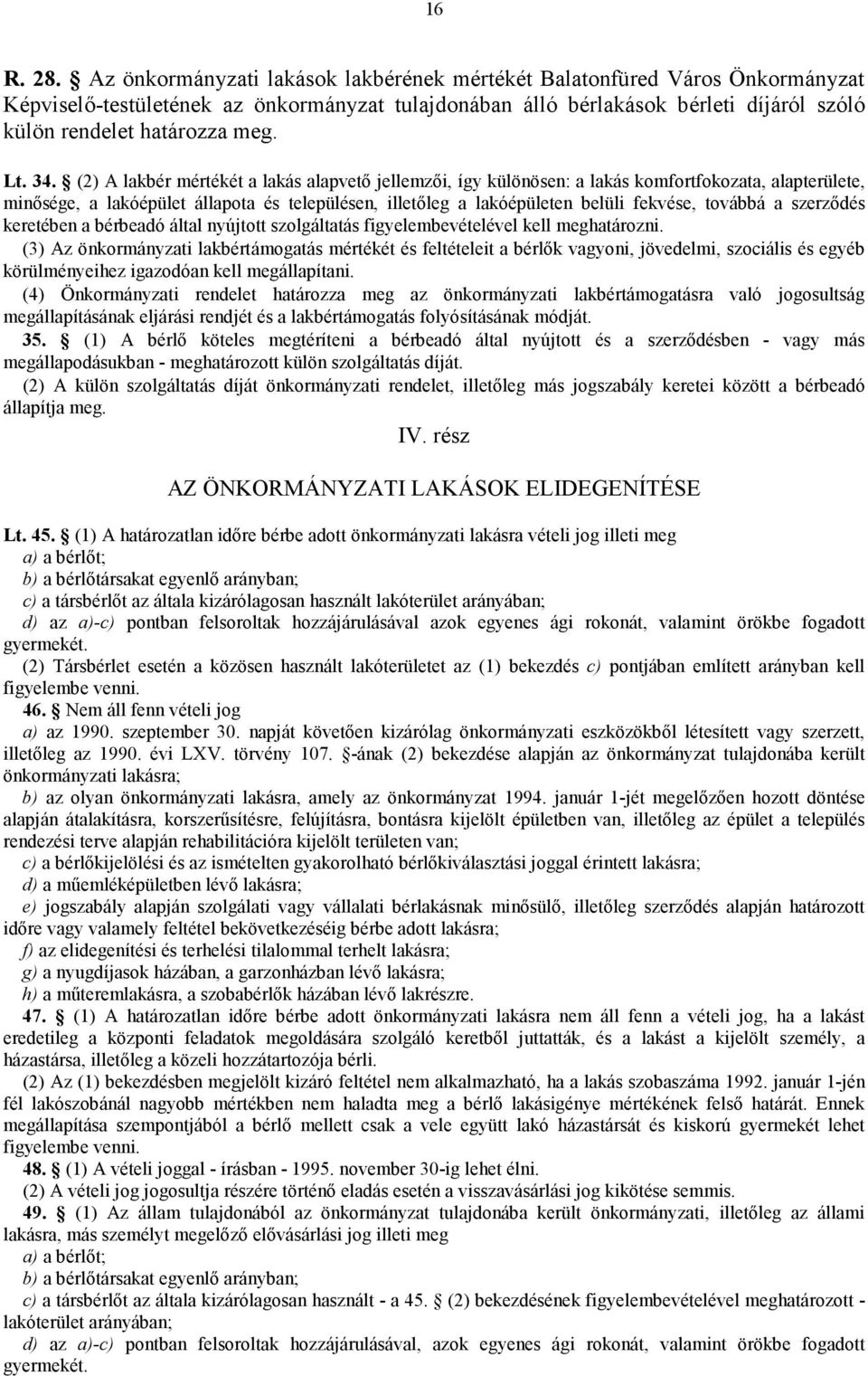34. (2) A lakbér mértékét a lakás alapvető jellemzői, így különösen: a lakás komfortfokozata, alapterülete, minősége, a lakóépület állapota és településen, illetőleg a lakóépületen belüli fekvése,
