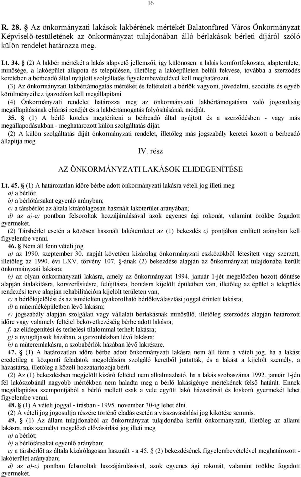 34. (2) A lakbér mértékét a lakás alapvető jellemzői, így különösen: a lakás komfortfokozata, alapterülete, minősége, a lakóépület állapota és településen, illetőleg a lakóépületen belüli fekvése,