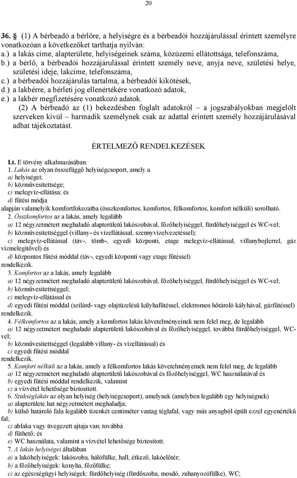 ) a bérlő, a bérbeadói hozzájárulással érintett személy neve, anyja neve, születési helye, születési ideje, lakcíme, telefonszáma, c.) a bérbeadói hozzájárulás tartalma, a bérbeadói kikötések, d.