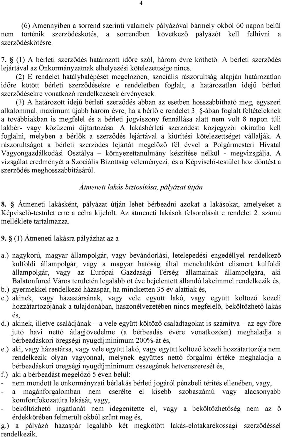 (2) E rendelet hatálybalépését megelőzően, szociális rászorultság alapján határozatlan időre kötött bérleti szerződésekre e rendeletben foglalt, a határozatlan idejű bérleti szerződésekre vonatkozó