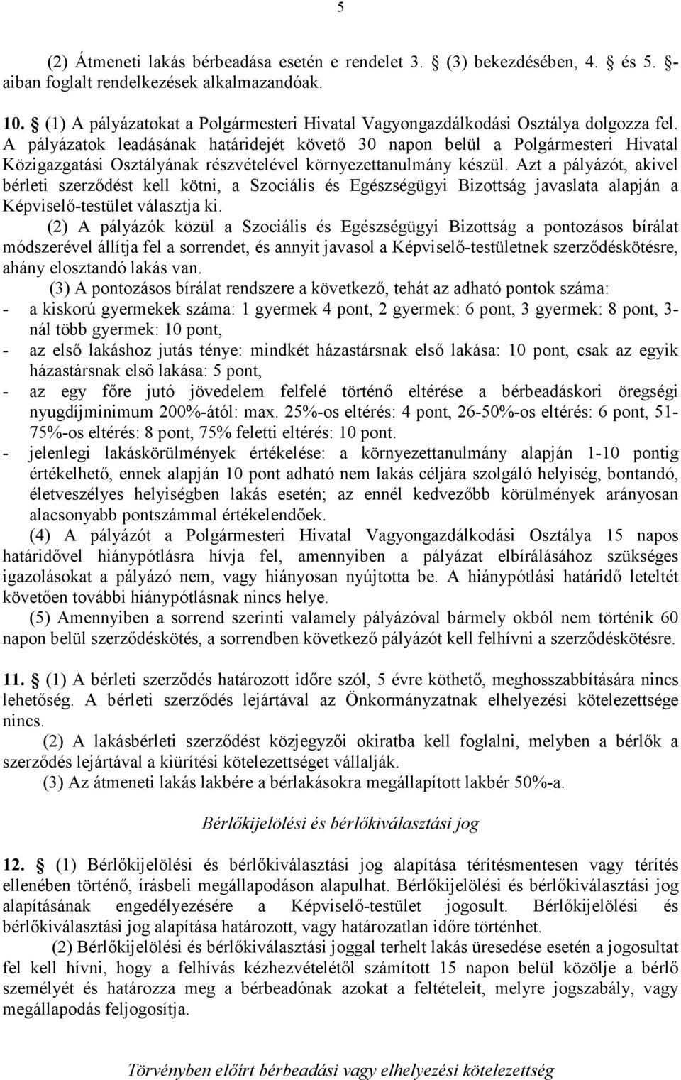 A pályázatok leadásának határidejét követő 30 napon belül a Polgármesteri Hivatal Közigazgatási Osztályának részvételével környezettanulmány készül.