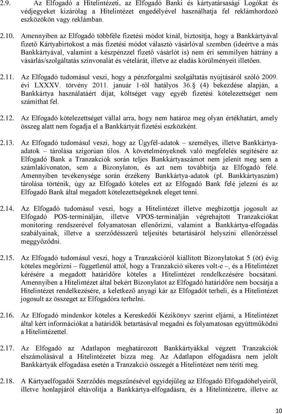 a készpénzzel fizető vásárlót is) nem éri semmilyen hátrány a vásárlás/szolgáltatás színvonalát és vételárát, illetve az eladás körülményeit illetően. 2.11.