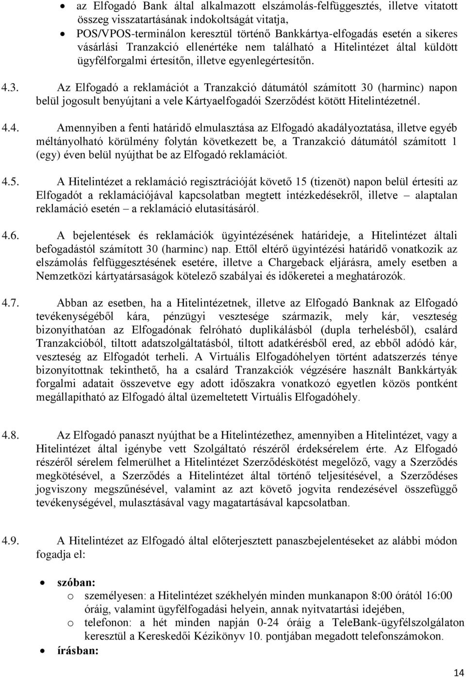 Az Elfogadó a reklamációt a Tranzakció dátumától számított 30 (harminc) napon belül jogosult benyújtani a vele Kártyaelfogadói Szerződést kötött Hitelintézetnél. 4.