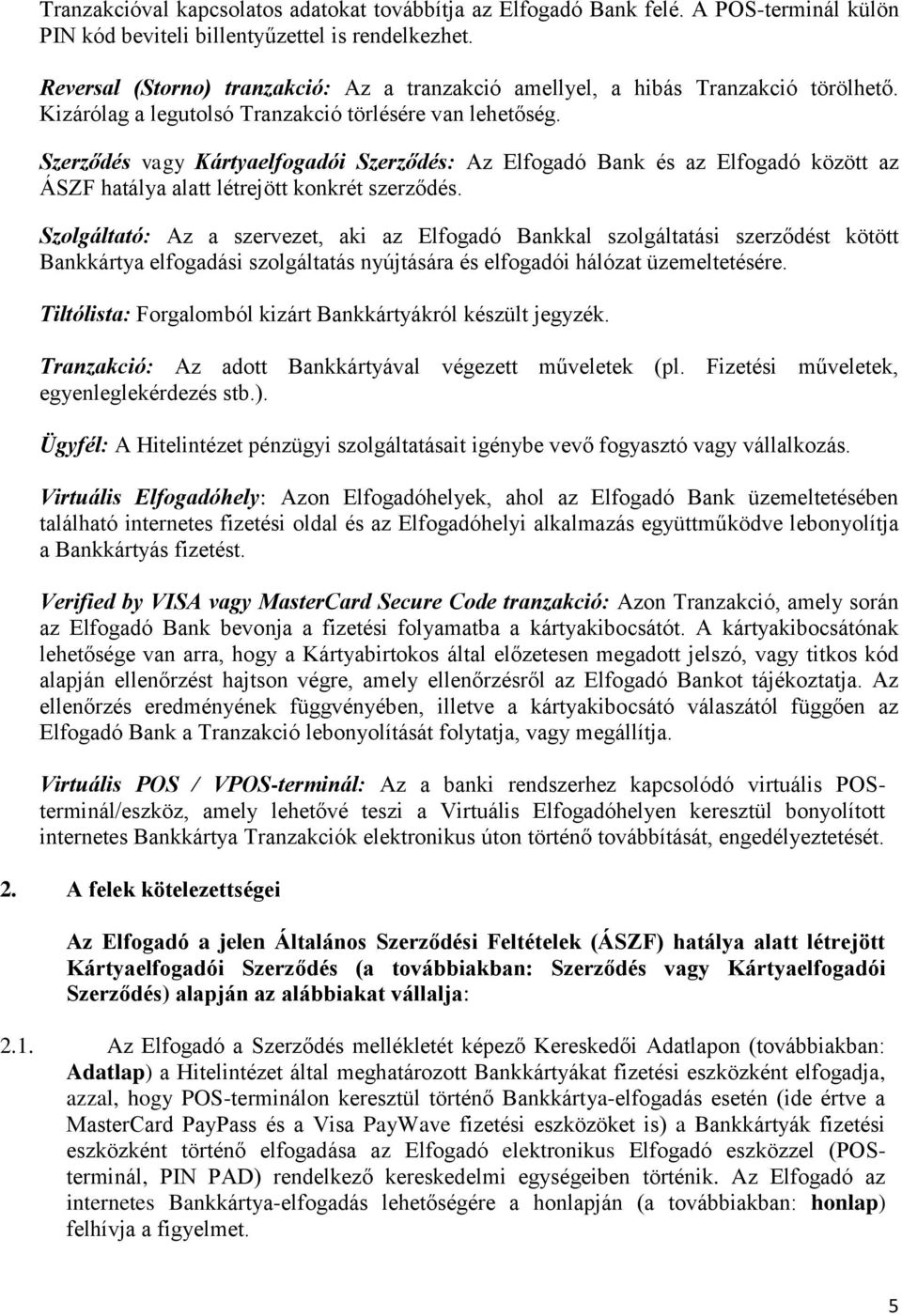 Szerződés vagy Kártyaelfogadói Szerződés: Az Elfogadó Bank és az Elfogadó között az ÁSZF hatálya alatt létrejött konkrét szerződés.