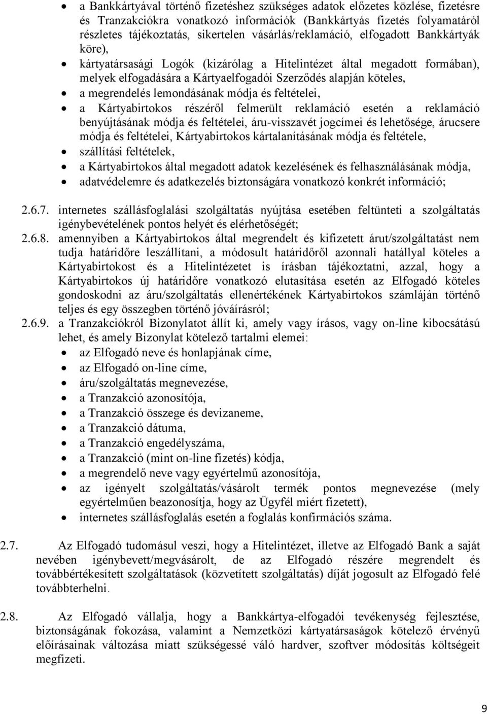 megrendelés lemondásának módja és feltételei, a Kártyabirtokos részéről felmerült reklamáció esetén a reklamáció benyújtásának módja és feltételei, áru-visszavét jogcímei és lehetősége, árucsere