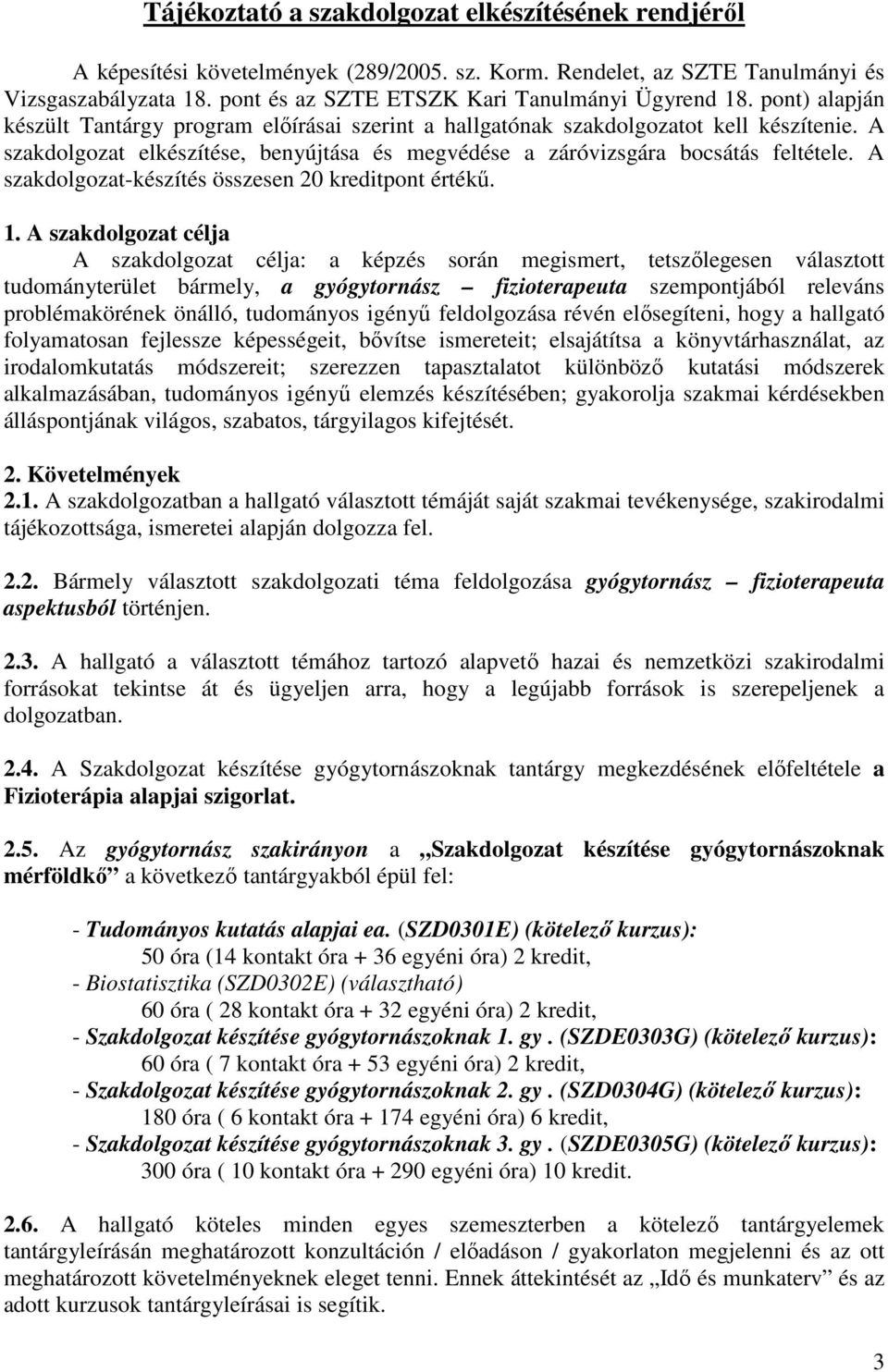 A szakdolgozat elkészítése, benyújtása és megvédése a záróvizsgára bocsátás feltétele. A szakdolgozat-készítés összesen 20 kreditpont értékű. 1.