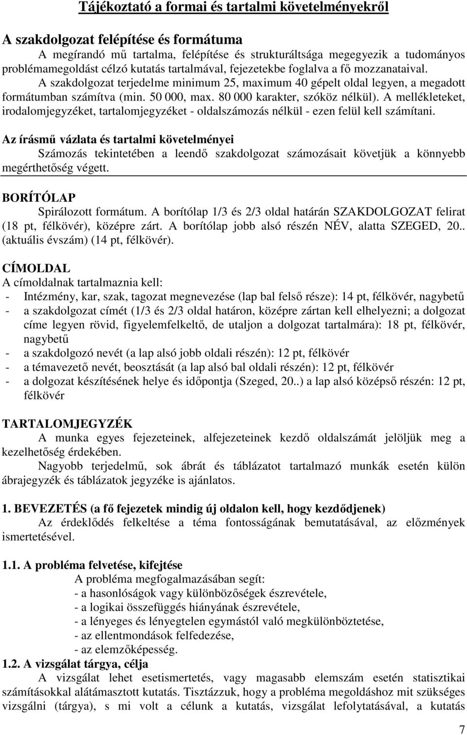 80 000 karakter, szóköz nélkül). A mellékleteket, irodalomjegyzéket, tartalomjegyzéket - oldalszámozás nélkül - ezen felül kell számítani.