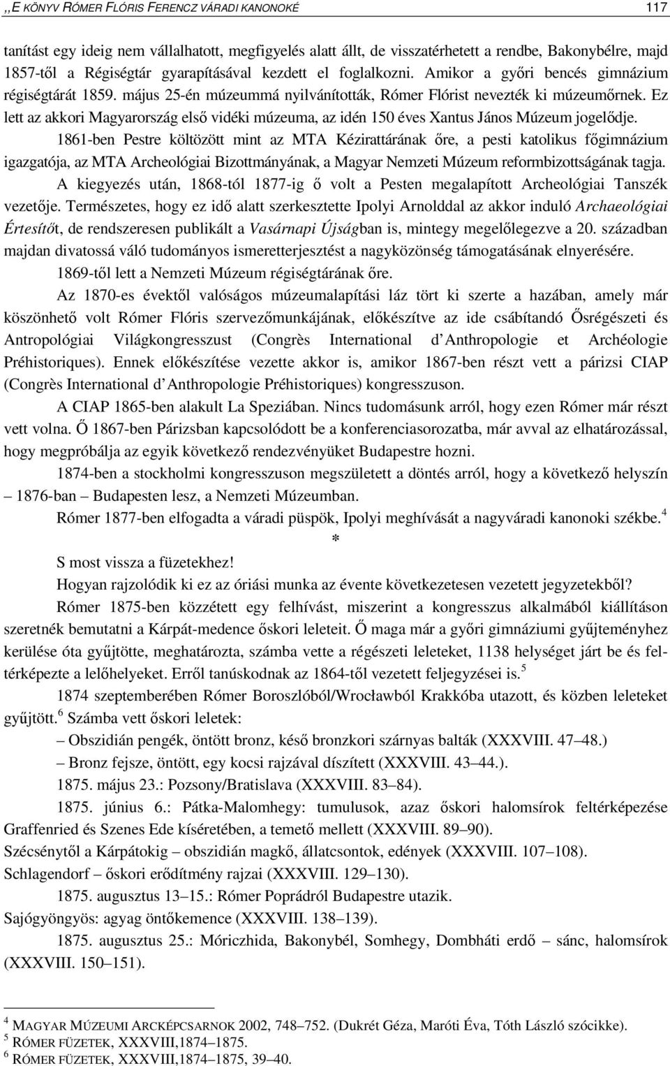 Ez lett az akkori Magyarország elsı vidéki múzeuma, az idén 150 éves Xantus János Múzeum jogelıdje.
