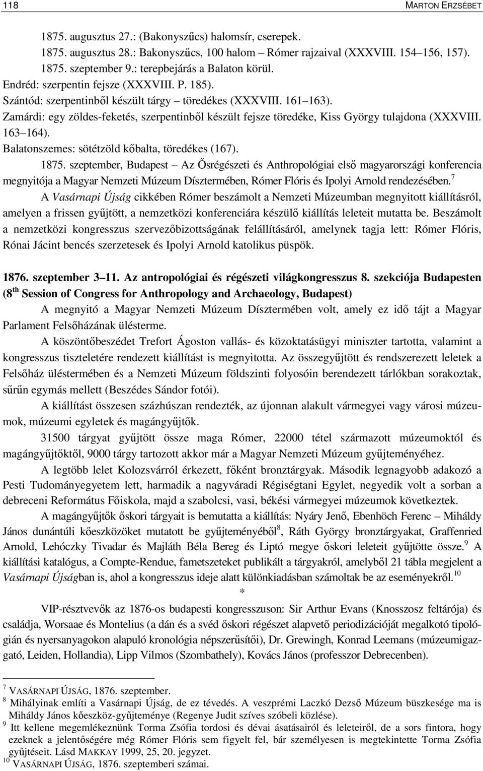 Zamárdi: egy zöldes-feketés, szerpentinbıl készült fejsze töredéke, Kiss György tulajdona (XXXVIII. 163 164). Balatonszemes: sötétzöld kıbalta, töredékes (167). 1875.