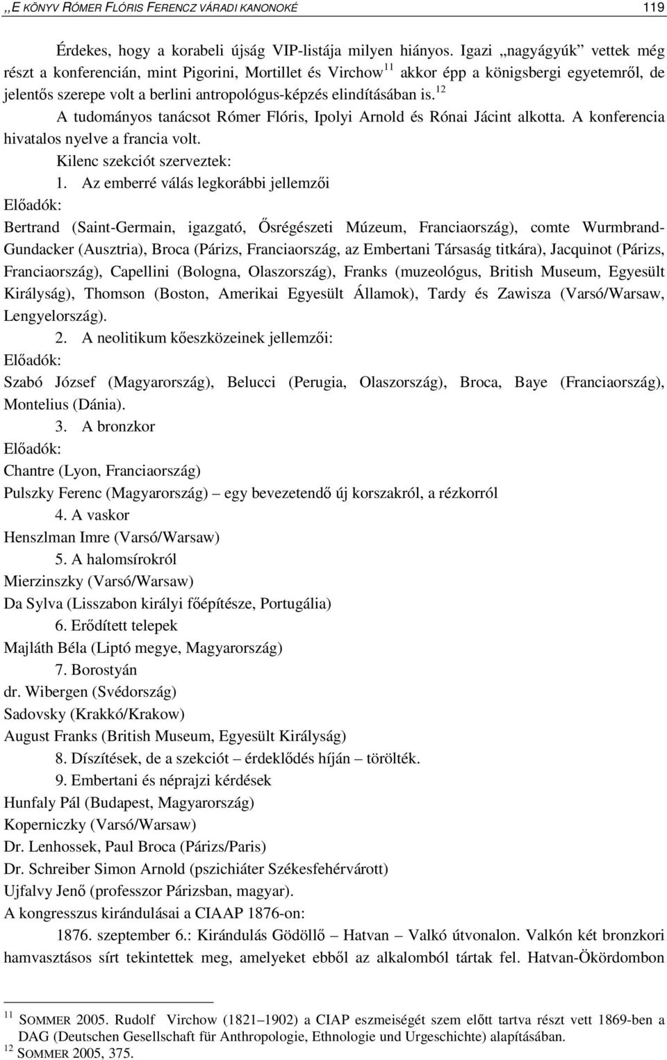 12 A tudományos tanácsot Rómer Flóris, Ipolyi Arnold és Rónai Jácint alkotta. A konferencia hivatalos nyelve a francia volt. Kilenc szekciót szerveztek: 1.