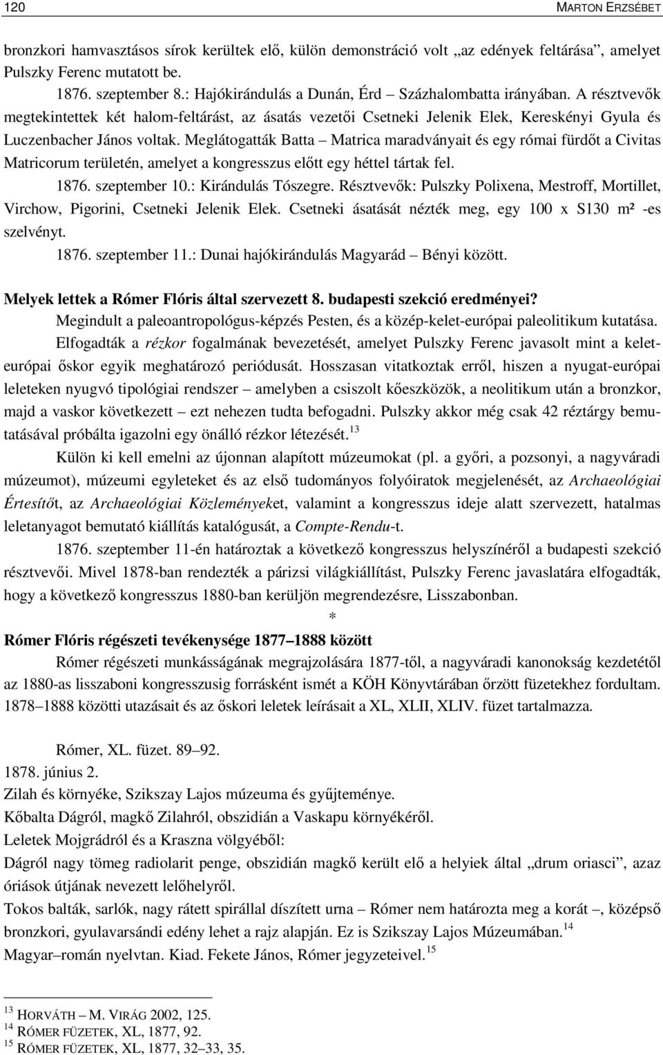 Meglátogatták Batta Matrica maradványait és egy római fürdıt a Civitas Matricorum területén, amelyet a kongresszus elıtt egy héttel tártak fel. 1876. szeptember 10.: Kirándulás Tószegre.