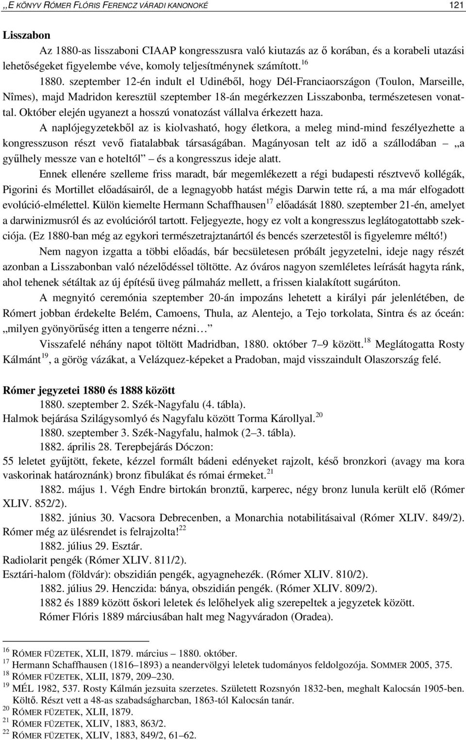szeptember 12-én indult el Udinébıl, hogy Dél-Franciaországon (Toulon, Marseille, Nîmes), majd Madridon keresztül szeptember 18-án megérkezzen Lisszabonba, természetesen vonattal.