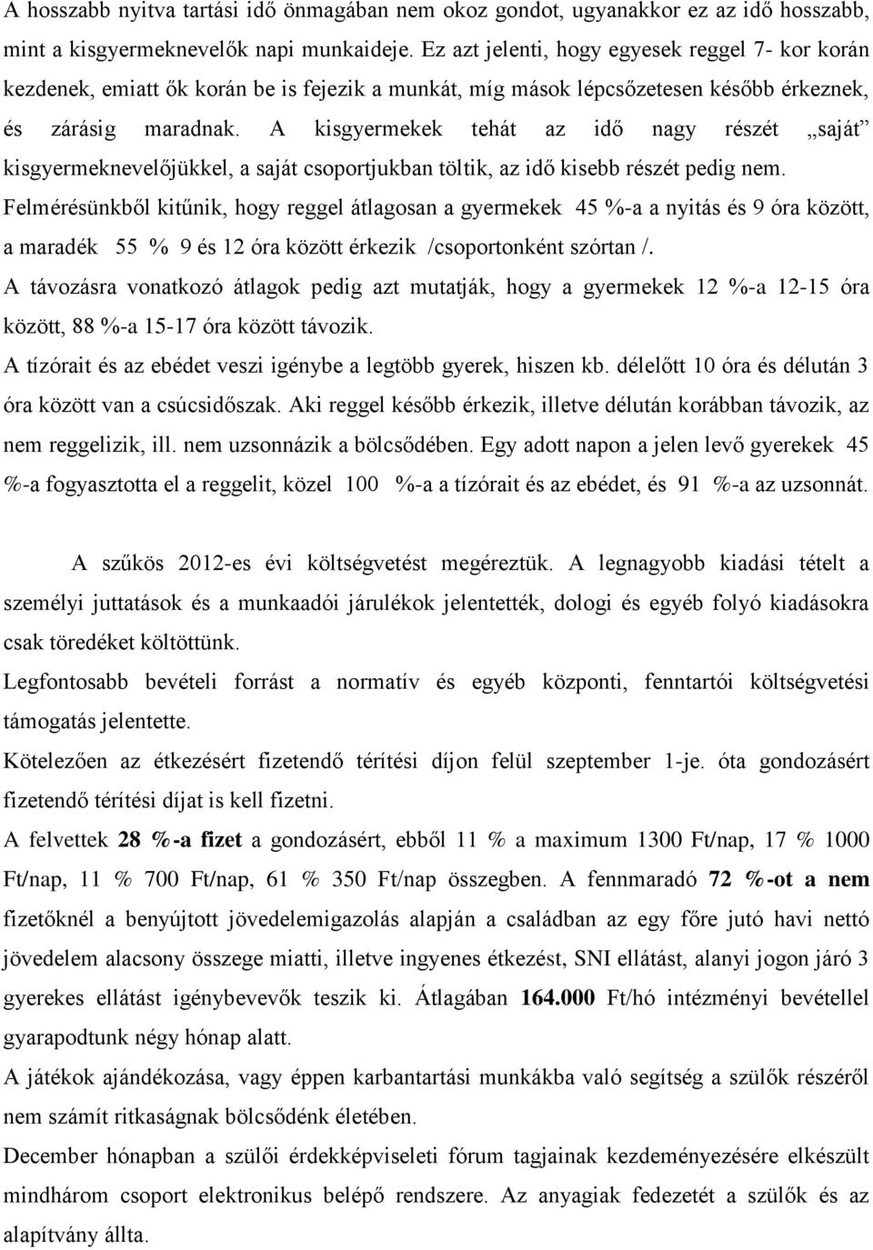 A kisgyermekek tehát az idő nagy részét saját kisgyermeknevelőjükkel, a saját csoportjukban töltik, az idő kisebb részét pedig nem.