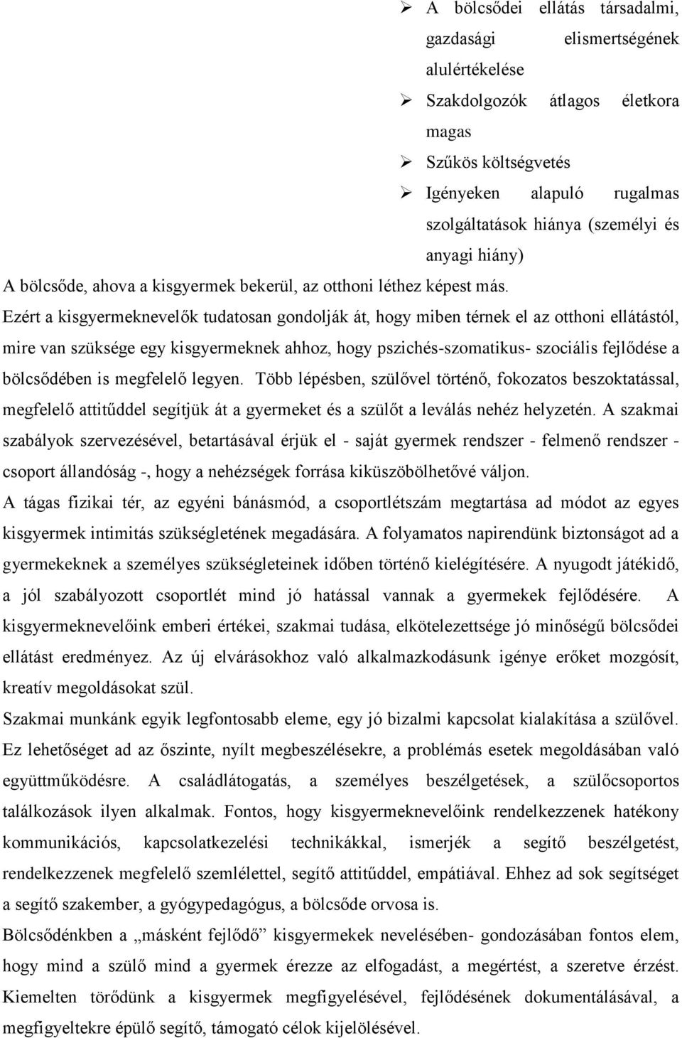 Ezért a kisgyermeknevelők tudatosan gondolják át, hogy miben térnek el az otthoni ellátástól, mire van szüksége egy kisgyermeknek ahhoz, hogy pszichés-szomatikus- szociális fejlődése a bölcsődében is