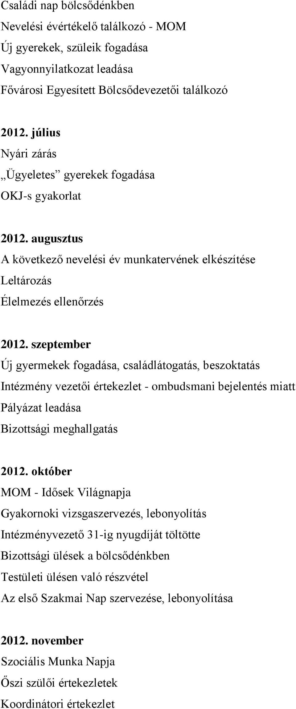 szeptember Új gyermekek fogadása, családlátogatás, beszoktatás Intézmény vezetői értekezlet - ombudsmani bejelentés miatt Pályázat leadása Bizottsági meghallgatás 2012.