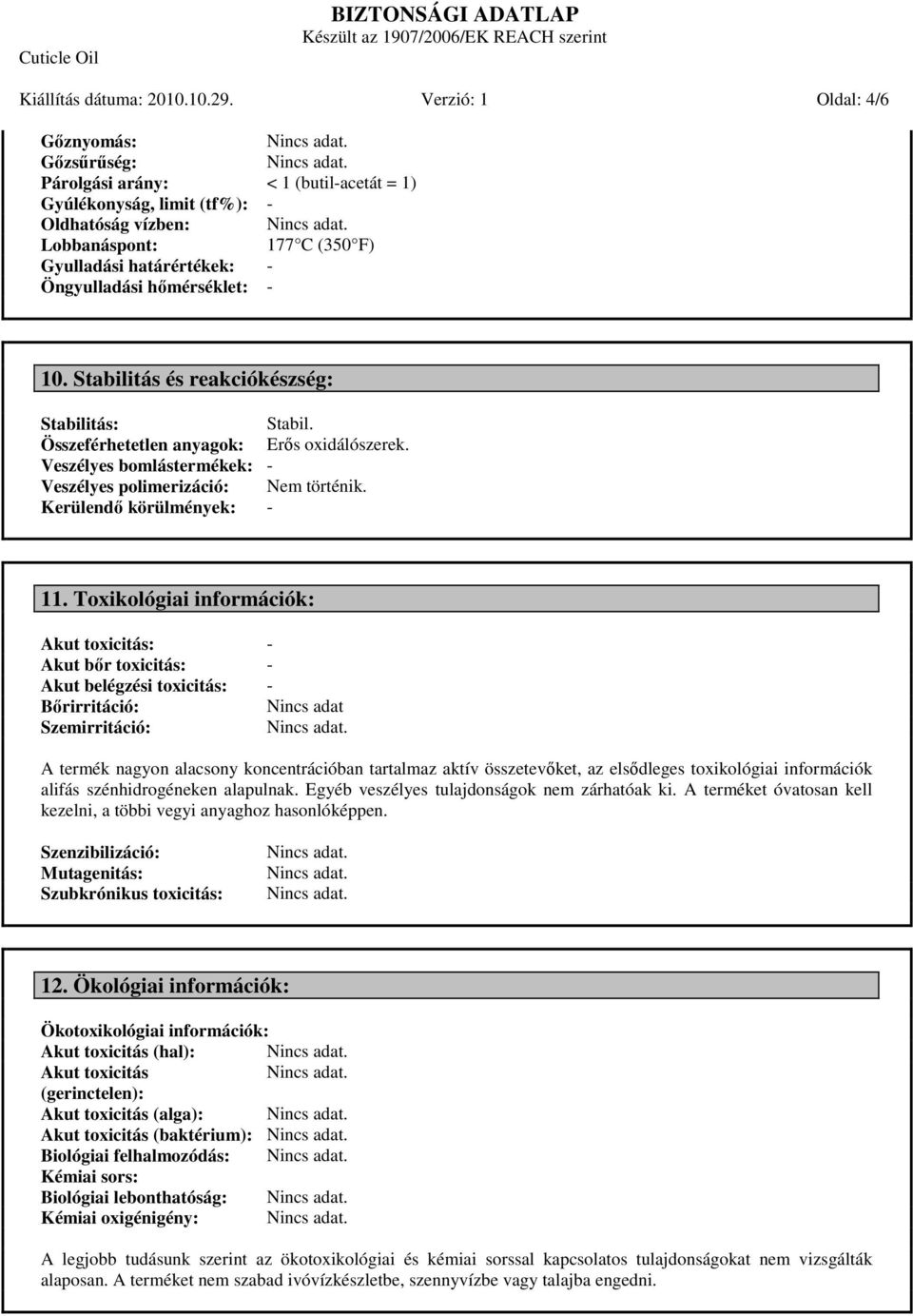 hőmérséklet: - 10. Stabilitás és reakciókészség: Stabilitás: Stabil. Összeférhetetlen anyagok: Erős oxidálószerek. Veszélyes bomlástermékek: - Veszélyes polimerizáció: Nem történik.