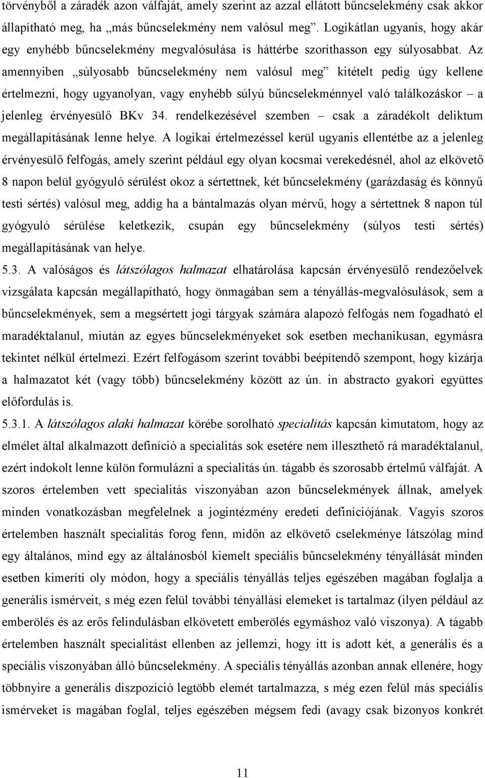 Az amennyiben súlyosabb bűncselekmény nem valósul meg kitételt pedig úgy kellene értelmezni, hogy ugyanolyan, vagy enyhébb súlyú bűncselekménnyel való találkozáskor a jelenleg érvényesülő BKv 34.