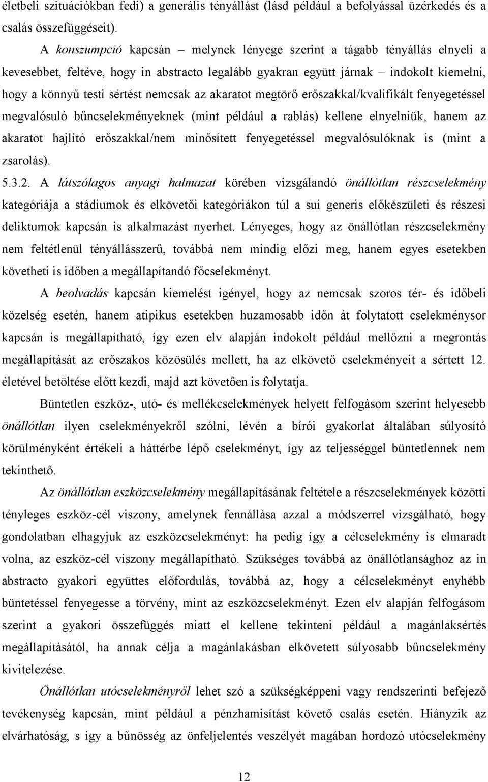 az akaratot megtörő erőszakkal/kvalifikált fenyegetéssel megvalósuló bűncselekményeknek (mint például a rablás) kellene elnyelniük, hanem az akaratot hajlító erőszakkal/nem minősített fenyegetéssel