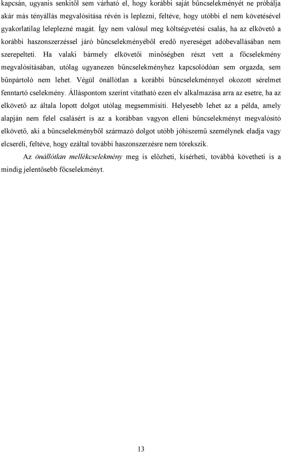 Ha valaki bármely elkövetői minőségben részt vett a főcselekmény megvalósításában, utólag ugyanezen bűncselekményhez kapcsolódóan sem orgazda, sem bűnpártoló nem lehet.