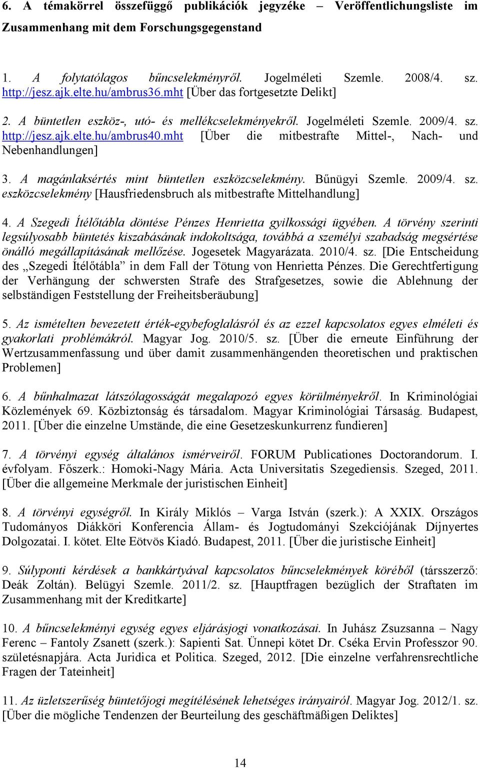 mht [Über die mitbestrafte Mittel-, Nach- und Nebenhandlungen] 3. A magánlaksértés mint büntetlen eszközcselekmény. Bűnügyi Szemle. 2009/4. sz.