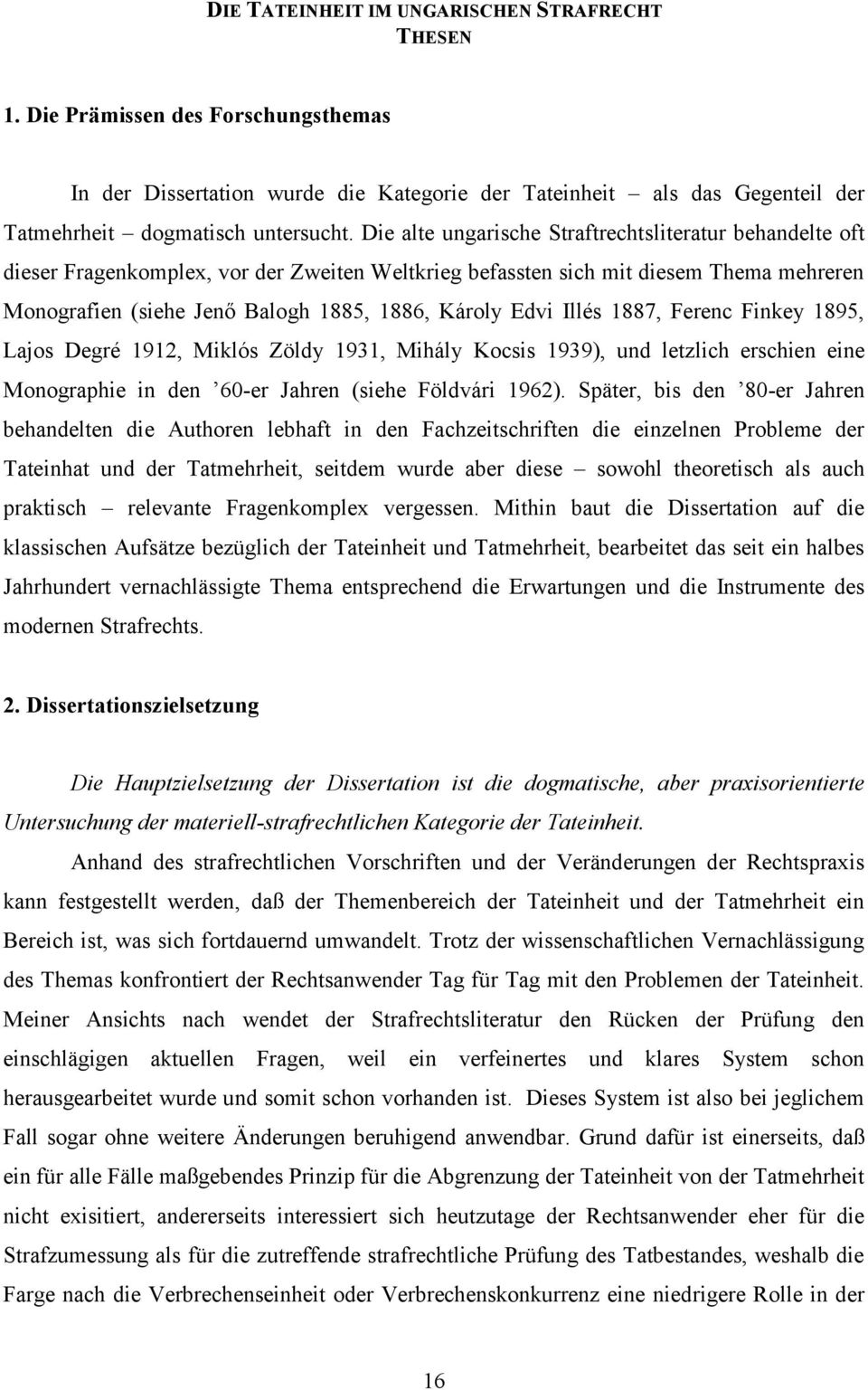Edvi Illés 1887, Ferenc Finkey 1895, Lajos Degré 1912, Miklós Zöldy 1931, Mihály Kocsis 1939), und letzlich erschien eine Monographie in den 60-er Jahren (siehe Földvári 1962).