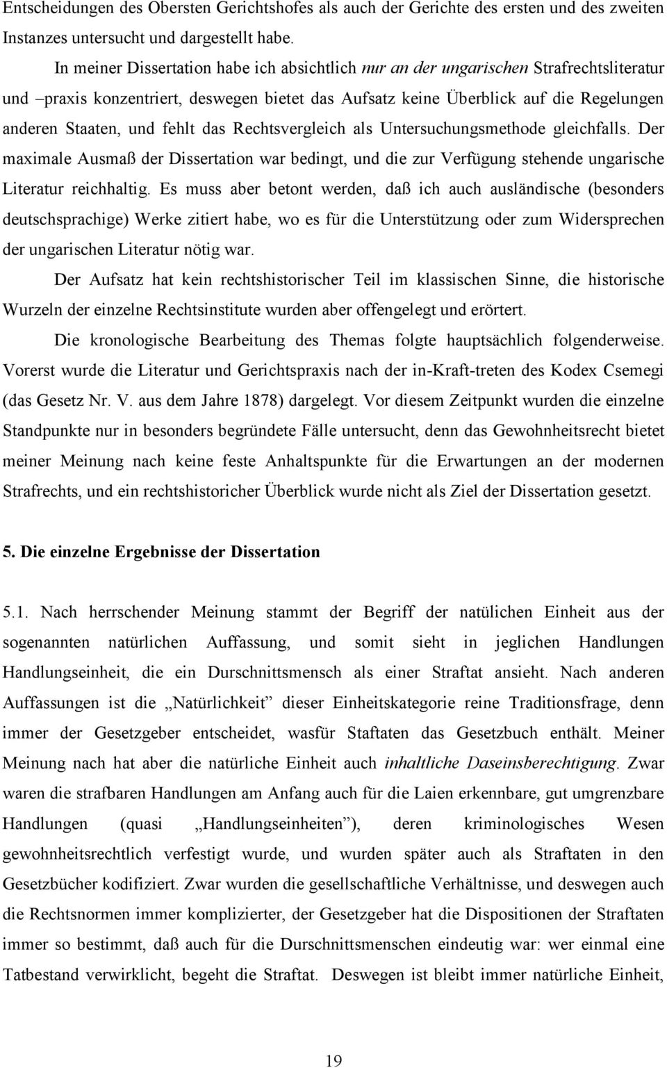 fehlt das Rechtsvergleich als Untersuchungsmethode gleichfalls. Der maximale Ausmaß der Dissertation war bedingt, und die zur Verfügung stehende ungarische Literatur reichhaltig.