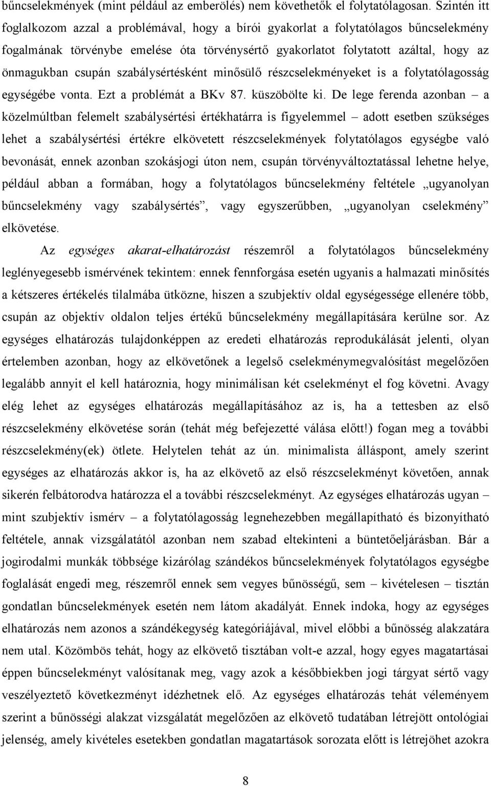 csupán szabálysértésként minősülő részcselekményeket is a folytatólagosság egységébe vonta. Ezt a problémát a BKv 87. küszöbölte ki.