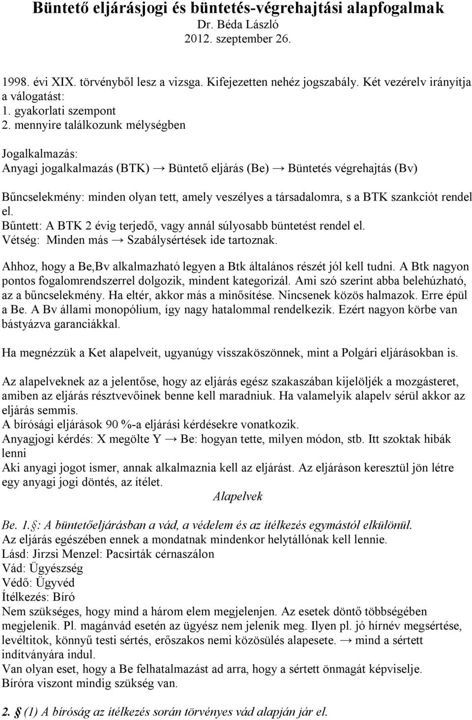 mennyire találkozunk mélységben Jogalkalmazás: Anyagi jogalkalmazás (BTK) Büntető eljárás (Be) Büntetés végrehajtás (Bv) Bűncselekmény: minden olyan tett, amely veszélyes a társadalomra, s a BTK