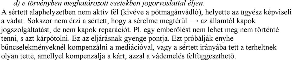 Sokszor nem érzi a sértett, hogy a sérelme megtérül az államtól kapok jogszolgáltatást, de nem kapok reparációt. Pl.