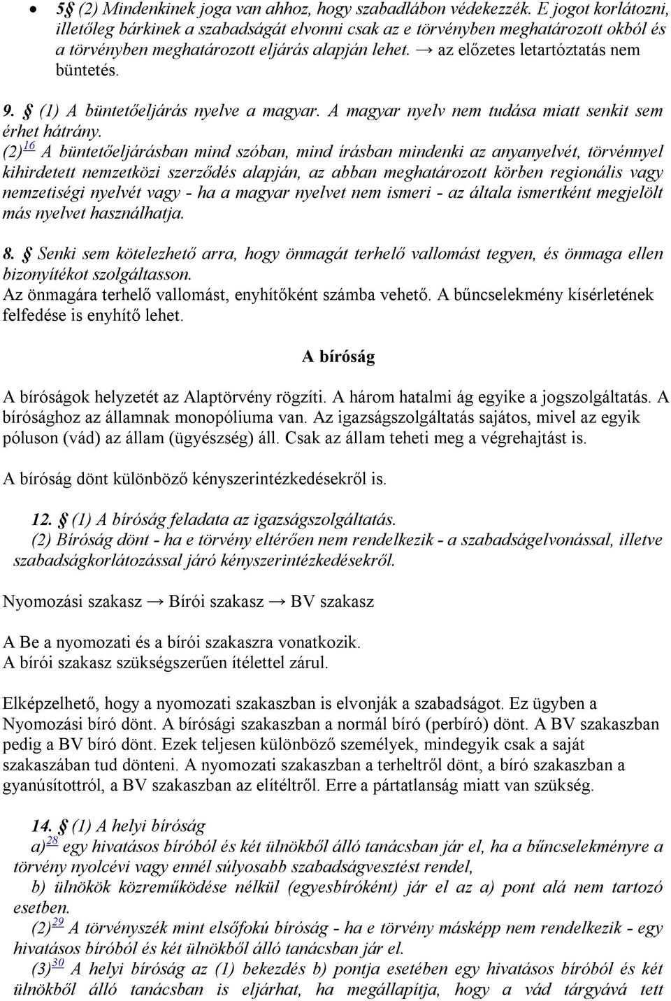 (1) A büntetőeljárás nyelve a magyar. A magyar nyelv nem tudása miatt senkit sem érhet hátrány.