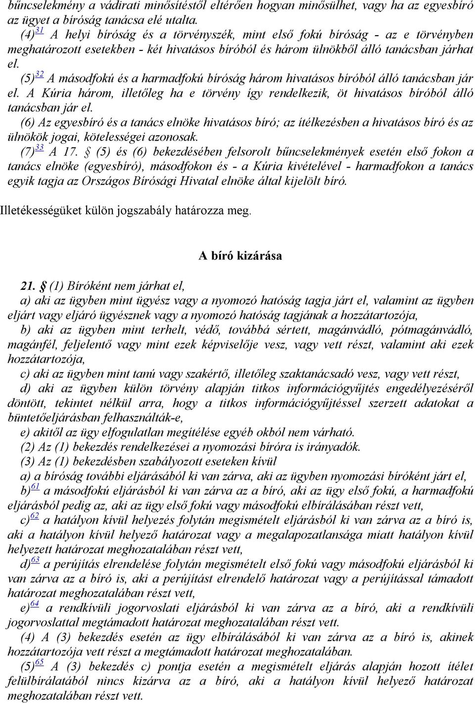 (5) 32 A másodfokú és a harmadfokú bíróság három hivatásos bíróból álló tanácsban jár el. A Kúria három, illetőleg ha e törvény így rendelkezik, öt hivatásos bíróból álló tanácsban jár el.