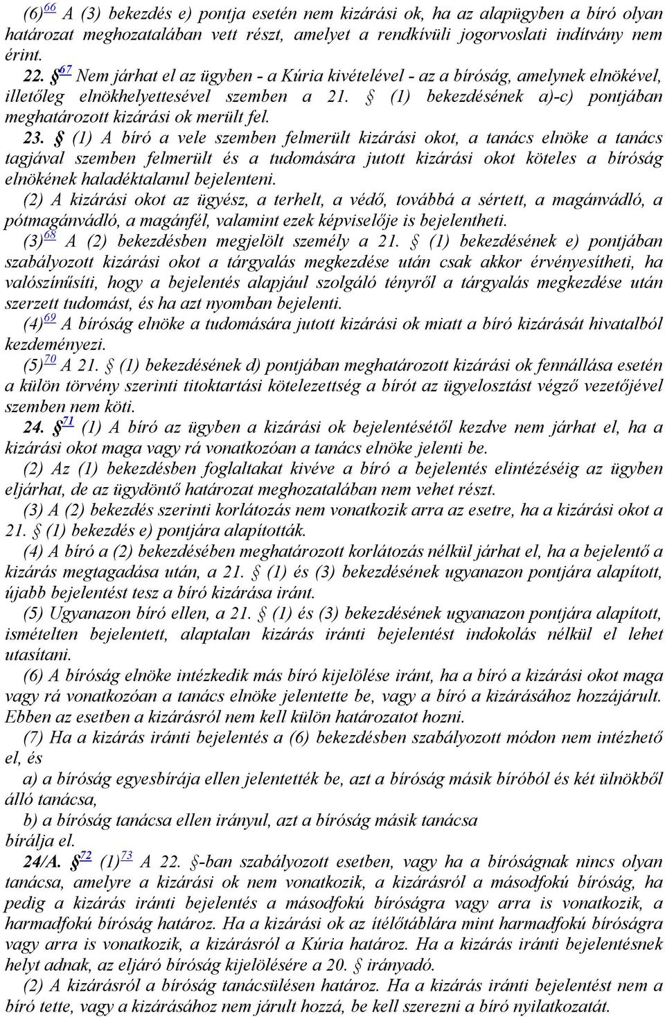 23. (1) A bíró a vele szemben felmerült kizárási okot, a tanács elnöke a tanács tagjával szemben felmerült és a tudomására jutott kizárási okot köteles a bíróság elnökének haladéktalanul bejelenteni.